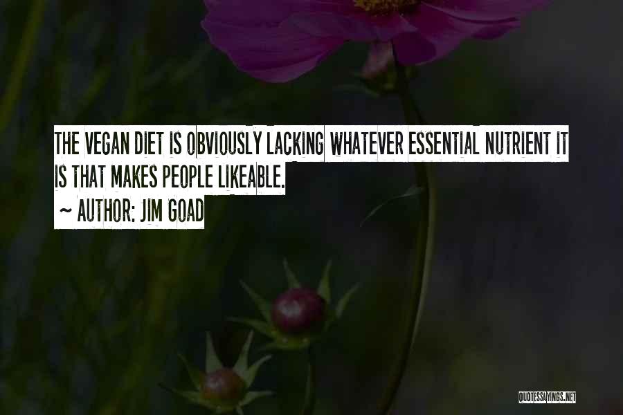 Jim Goad Quotes: The Vegan Diet Is Obviously Lacking Whatever Essential Nutrient It Is That Makes People Likeable.