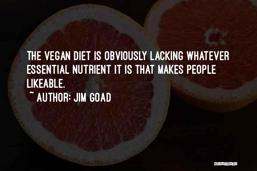 Jim Goad Quotes: The Vegan Diet Is Obviously Lacking Whatever Essential Nutrient It Is That Makes People Likeable.