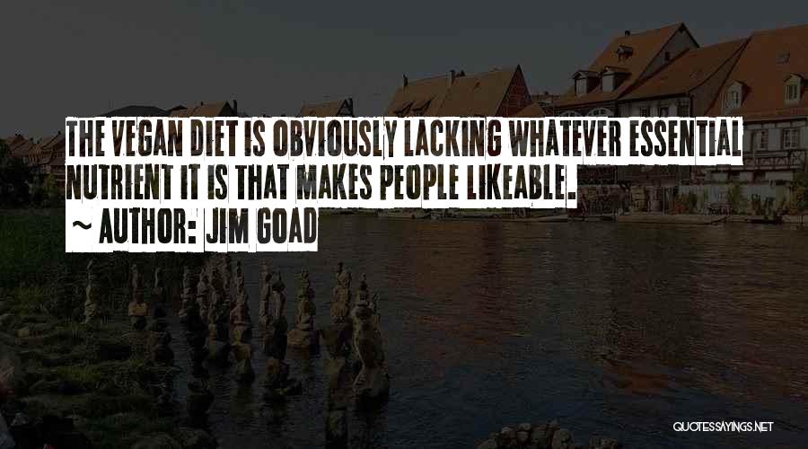 Jim Goad Quotes: The Vegan Diet Is Obviously Lacking Whatever Essential Nutrient It Is That Makes People Likeable.