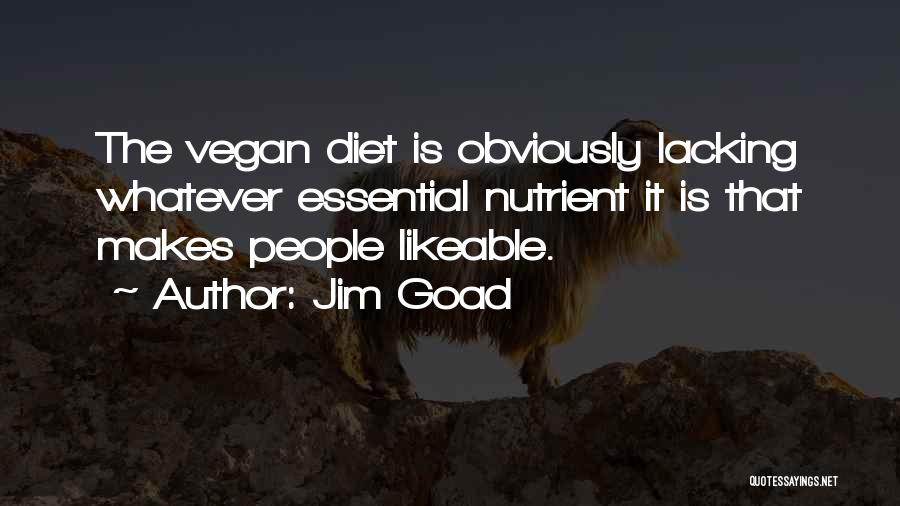 Jim Goad Quotes: The Vegan Diet Is Obviously Lacking Whatever Essential Nutrient It Is That Makes People Likeable.