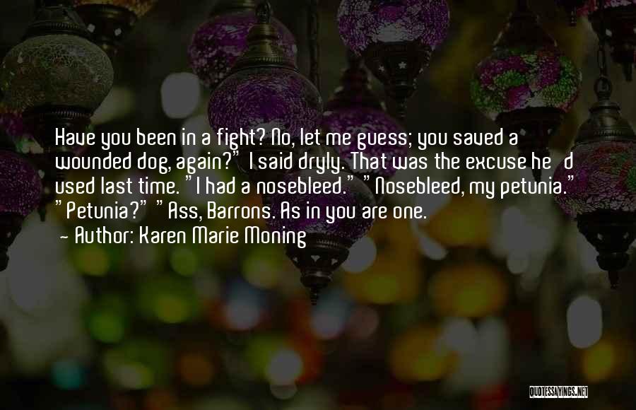 Karen Marie Moning Quotes: Have You Been In A Fight? No, Let Me Guess; You Saved A Wounded Dog, Again? I Said Dryly. That