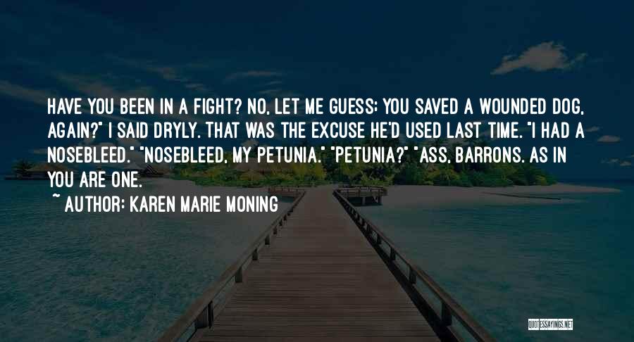 Karen Marie Moning Quotes: Have You Been In A Fight? No, Let Me Guess; You Saved A Wounded Dog, Again? I Said Dryly. That