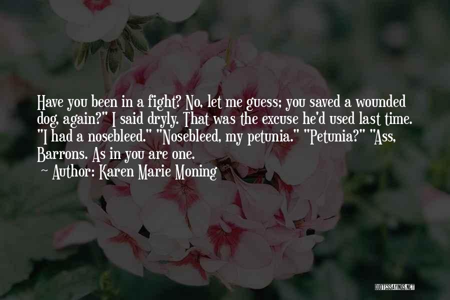 Karen Marie Moning Quotes: Have You Been In A Fight? No, Let Me Guess; You Saved A Wounded Dog, Again? I Said Dryly. That