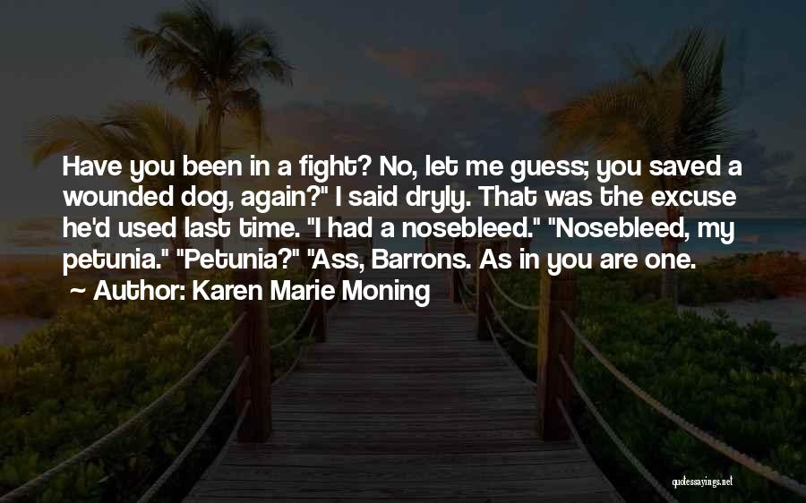 Karen Marie Moning Quotes: Have You Been In A Fight? No, Let Me Guess; You Saved A Wounded Dog, Again? I Said Dryly. That