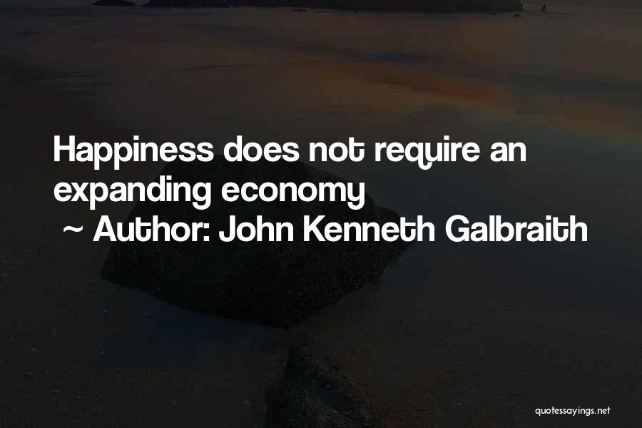 John Kenneth Galbraith Quotes: Happiness Does Not Require An Expanding Economy