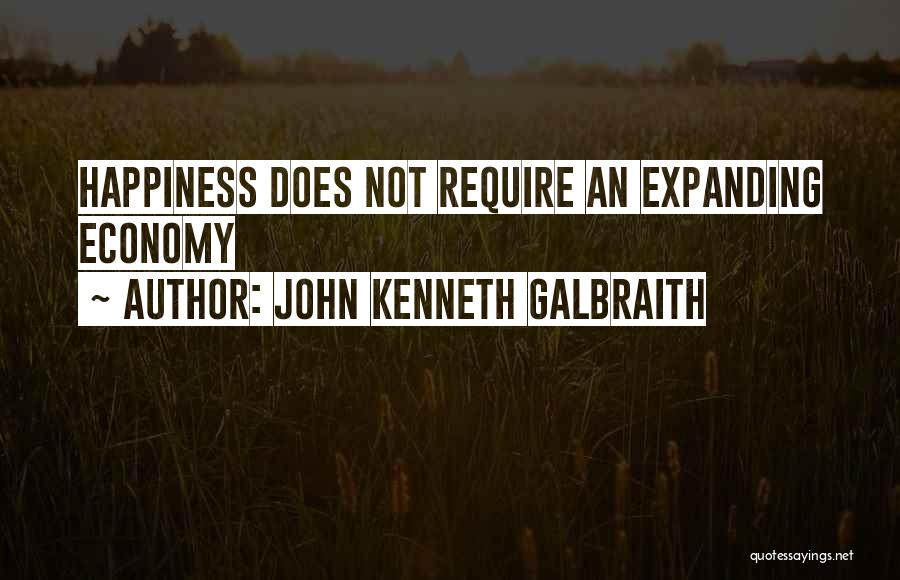 John Kenneth Galbraith Quotes: Happiness Does Not Require An Expanding Economy