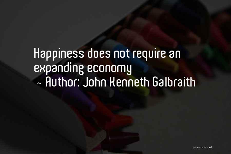 John Kenneth Galbraith Quotes: Happiness Does Not Require An Expanding Economy