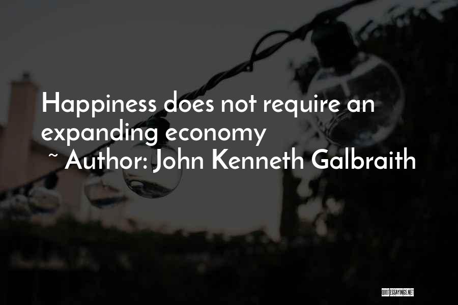 John Kenneth Galbraith Quotes: Happiness Does Not Require An Expanding Economy