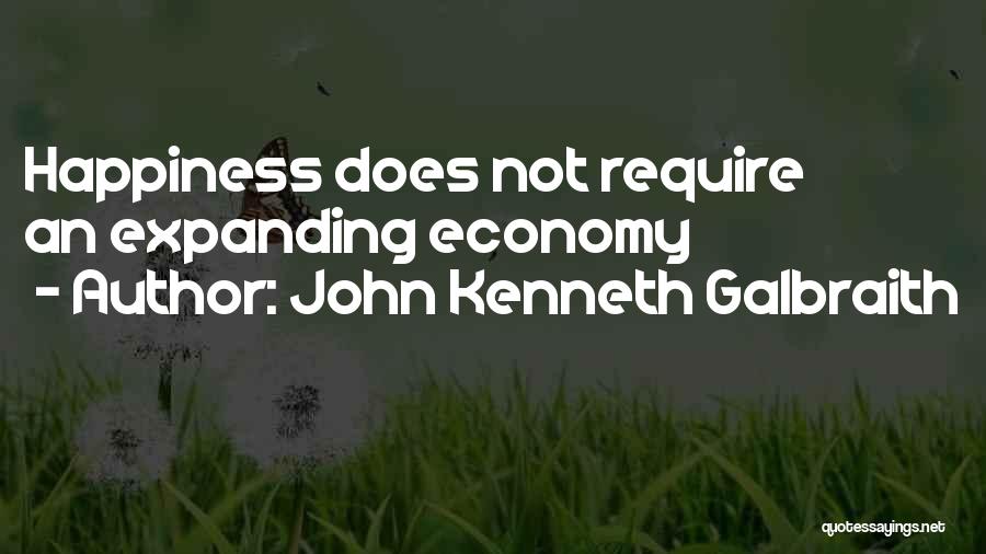 John Kenneth Galbraith Quotes: Happiness Does Not Require An Expanding Economy