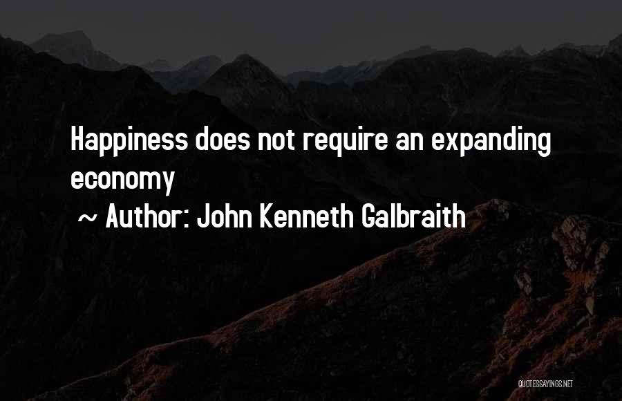 John Kenneth Galbraith Quotes: Happiness Does Not Require An Expanding Economy