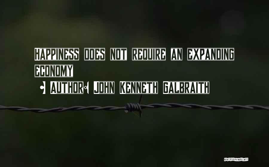 John Kenneth Galbraith Quotes: Happiness Does Not Require An Expanding Economy
