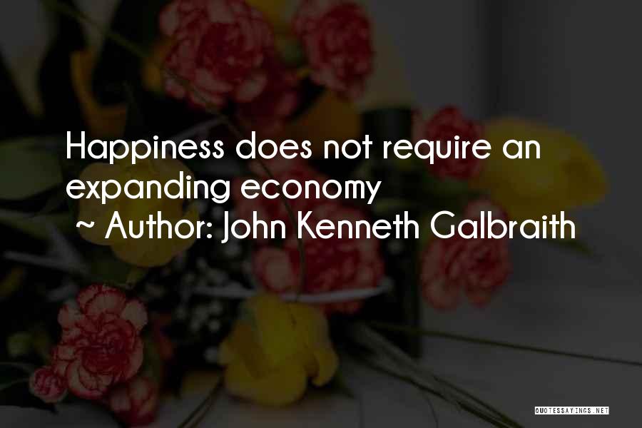 John Kenneth Galbraith Quotes: Happiness Does Not Require An Expanding Economy