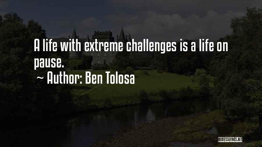 Ben Tolosa Quotes: A Life With Extreme Challenges Is A Life On Pause.