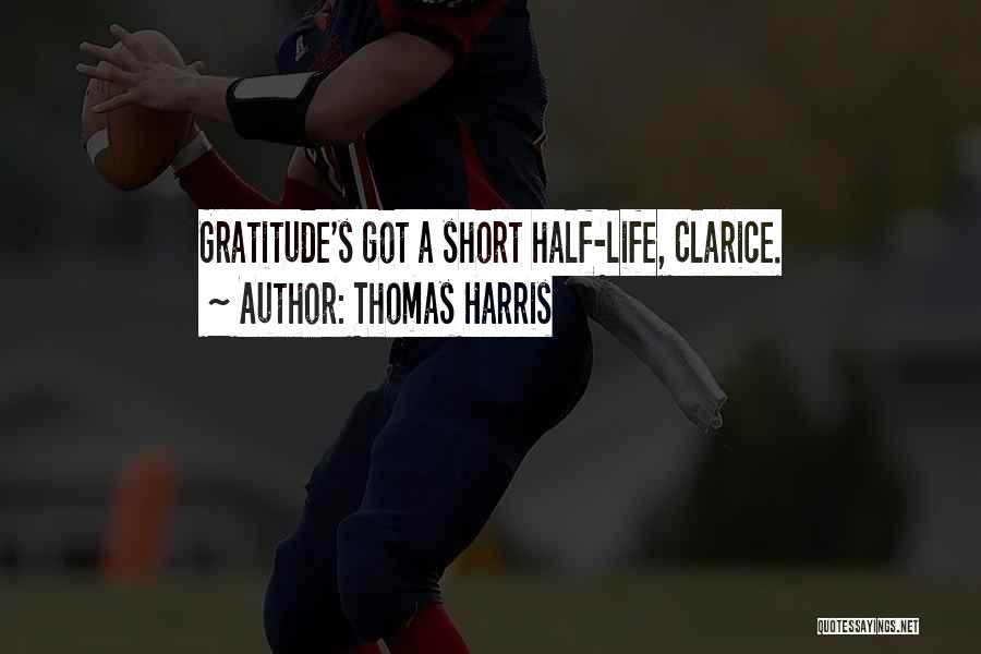 Thomas Harris Quotes: Gratitude's Got A Short Half-life, Clarice.