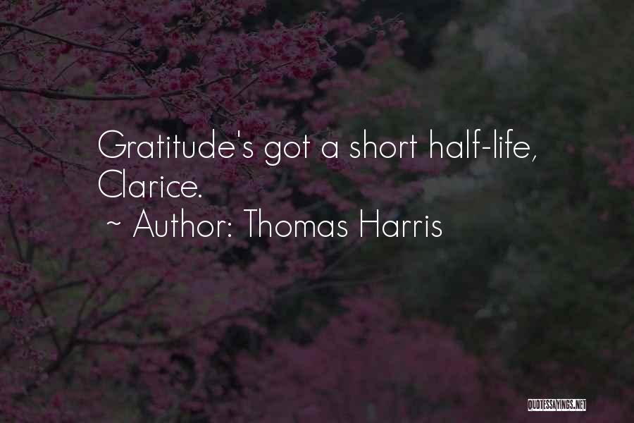 Thomas Harris Quotes: Gratitude's Got A Short Half-life, Clarice.