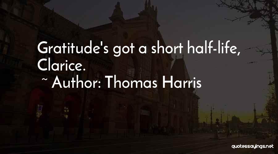 Thomas Harris Quotes: Gratitude's Got A Short Half-life, Clarice.