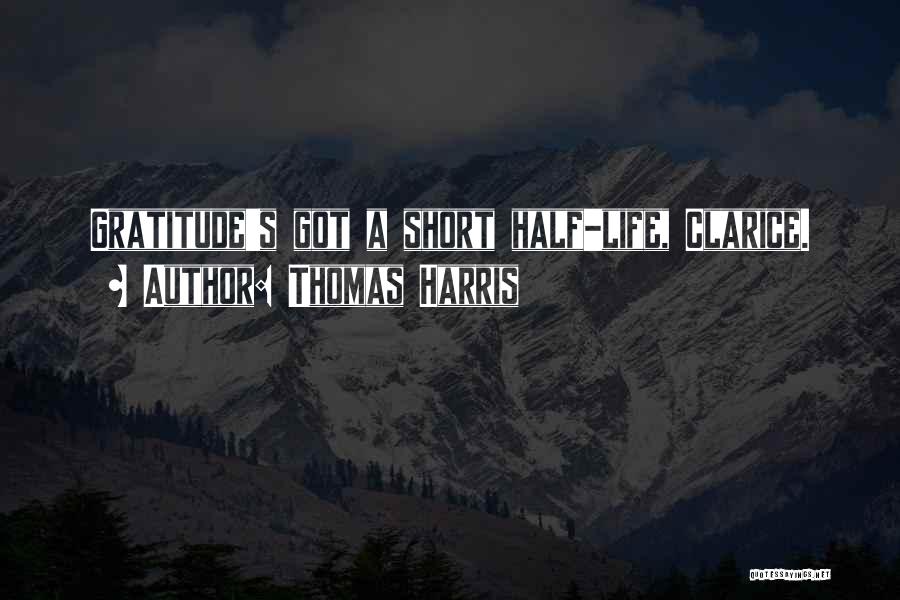 Thomas Harris Quotes: Gratitude's Got A Short Half-life, Clarice.