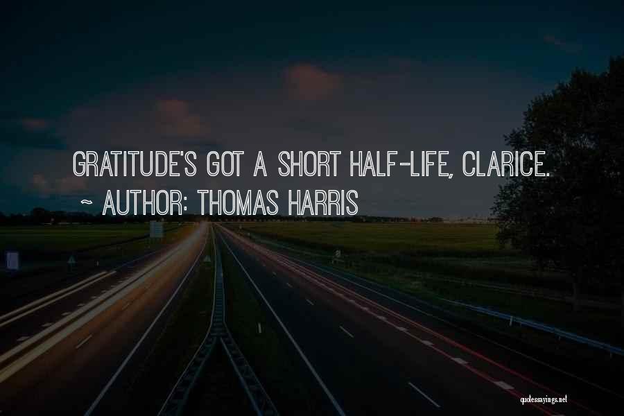 Thomas Harris Quotes: Gratitude's Got A Short Half-life, Clarice.