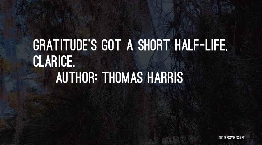 Thomas Harris Quotes: Gratitude's Got A Short Half-life, Clarice.