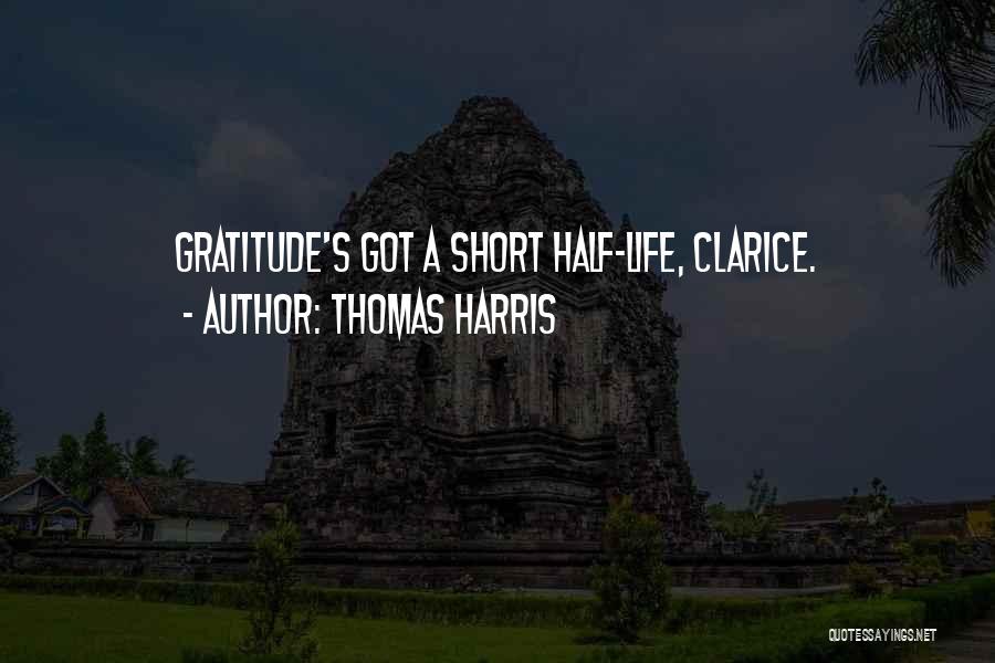 Thomas Harris Quotes: Gratitude's Got A Short Half-life, Clarice.
