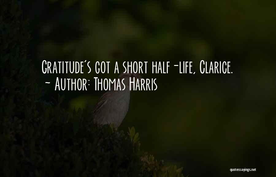 Thomas Harris Quotes: Gratitude's Got A Short Half-life, Clarice.