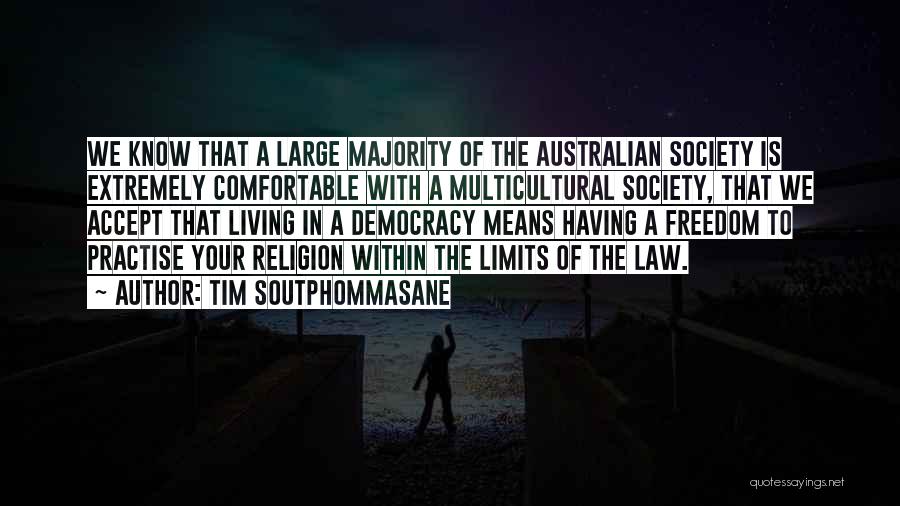 Tim Soutphommasane Quotes: We Know That A Large Majority Of The Australian Society Is Extremely Comfortable With A Multicultural Society, That We Accept