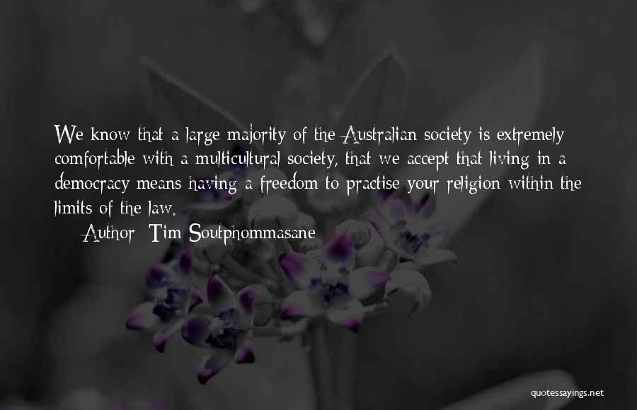 Tim Soutphommasane Quotes: We Know That A Large Majority Of The Australian Society Is Extremely Comfortable With A Multicultural Society, That We Accept