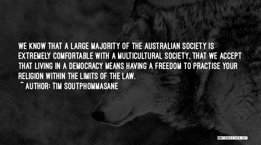 Tim Soutphommasane Quotes: We Know That A Large Majority Of The Australian Society Is Extremely Comfortable With A Multicultural Society, That We Accept