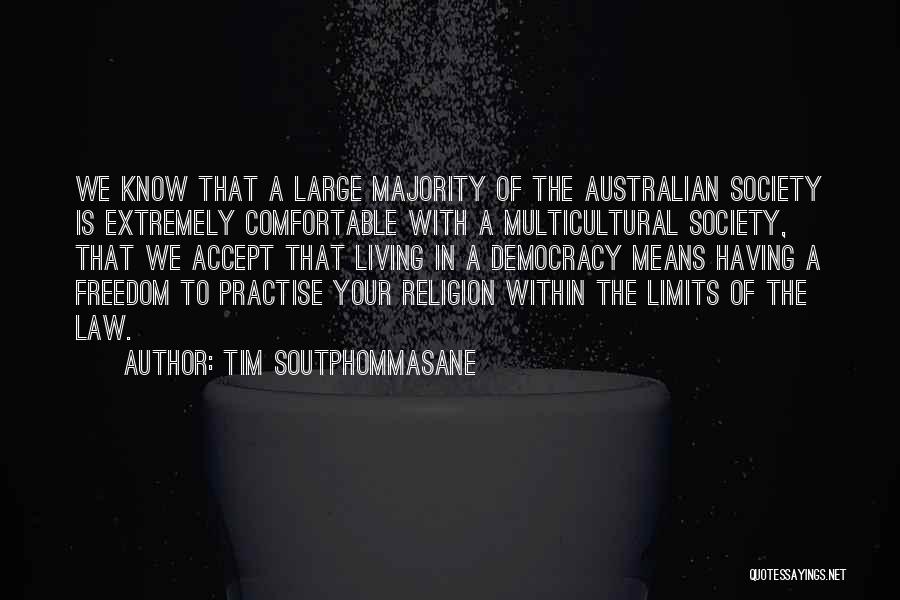 Tim Soutphommasane Quotes: We Know That A Large Majority Of The Australian Society Is Extremely Comfortable With A Multicultural Society, That We Accept