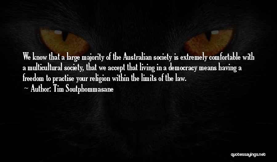 Tim Soutphommasane Quotes: We Know That A Large Majority Of The Australian Society Is Extremely Comfortable With A Multicultural Society, That We Accept