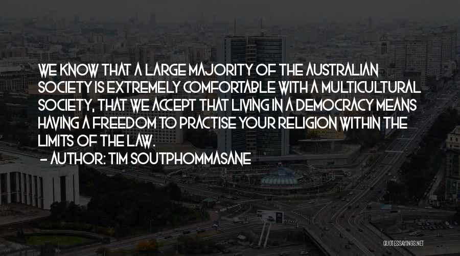 Tim Soutphommasane Quotes: We Know That A Large Majority Of The Australian Society Is Extremely Comfortable With A Multicultural Society, That We Accept