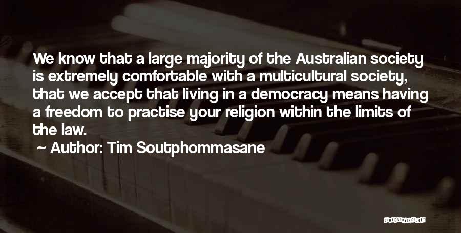 Tim Soutphommasane Quotes: We Know That A Large Majority Of The Australian Society Is Extremely Comfortable With A Multicultural Society, That We Accept