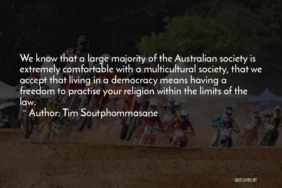 Tim Soutphommasane Quotes: We Know That A Large Majority Of The Australian Society Is Extremely Comfortable With A Multicultural Society, That We Accept