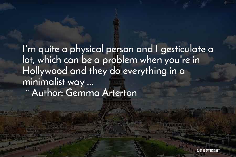 Gemma Arterton Quotes: I'm Quite A Physical Person And I Gesticulate A Lot, Which Can Be A Problem When You're In Hollywood And