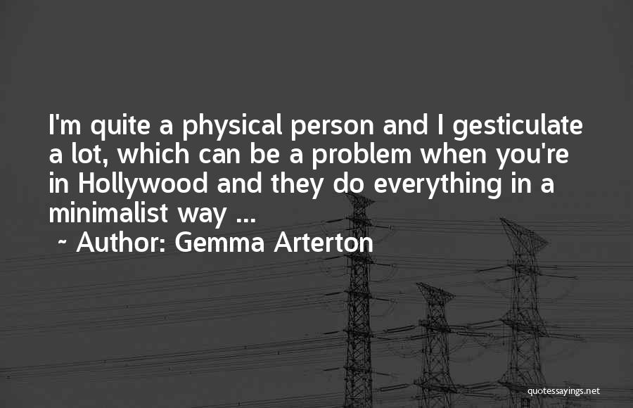 Gemma Arterton Quotes: I'm Quite A Physical Person And I Gesticulate A Lot, Which Can Be A Problem When You're In Hollywood And