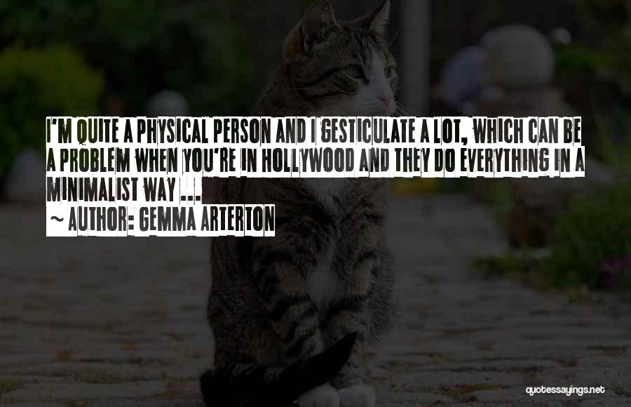 Gemma Arterton Quotes: I'm Quite A Physical Person And I Gesticulate A Lot, Which Can Be A Problem When You're In Hollywood And