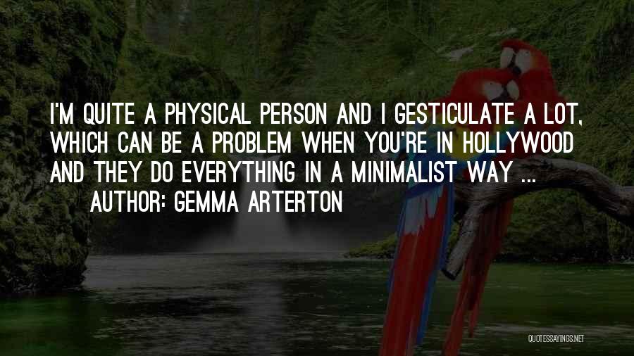 Gemma Arterton Quotes: I'm Quite A Physical Person And I Gesticulate A Lot, Which Can Be A Problem When You're In Hollywood And