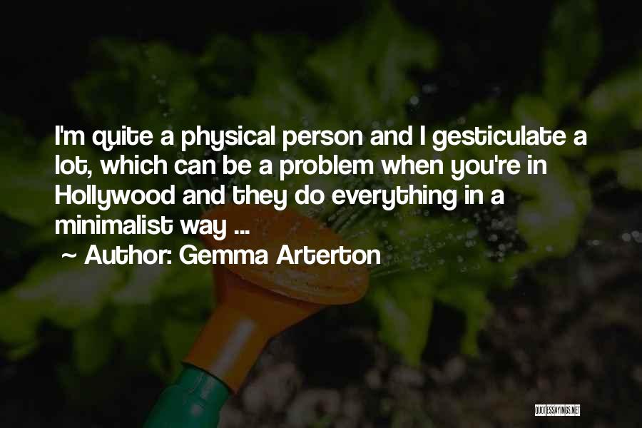 Gemma Arterton Quotes: I'm Quite A Physical Person And I Gesticulate A Lot, Which Can Be A Problem When You're In Hollywood And