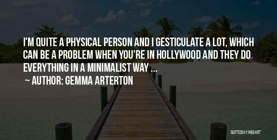 Gemma Arterton Quotes: I'm Quite A Physical Person And I Gesticulate A Lot, Which Can Be A Problem When You're In Hollywood And