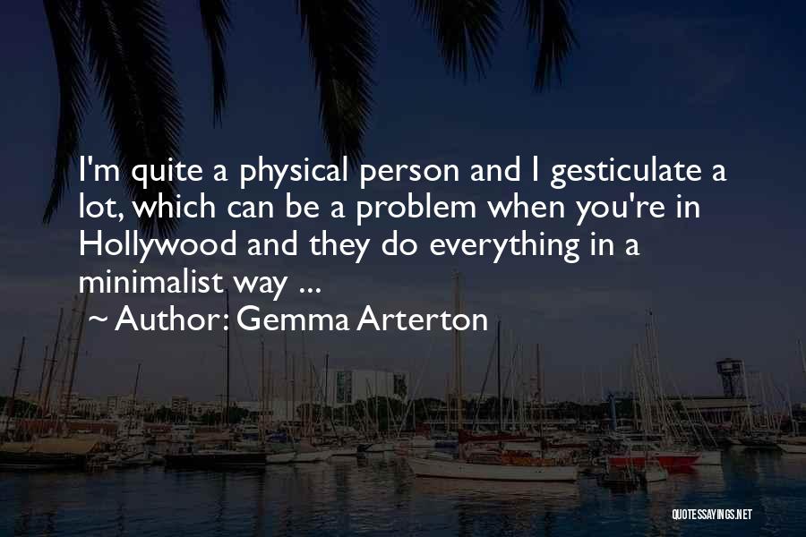 Gemma Arterton Quotes: I'm Quite A Physical Person And I Gesticulate A Lot, Which Can Be A Problem When You're In Hollywood And