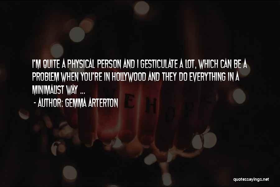 Gemma Arterton Quotes: I'm Quite A Physical Person And I Gesticulate A Lot, Which Can Be A Problem When You're In Hollywood And