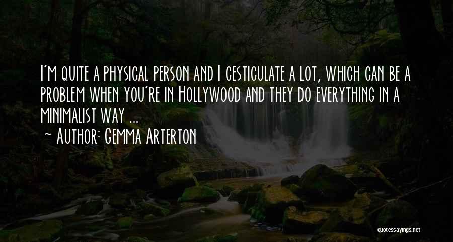 Gemma Arterton Quotes: I'm Quite A Physical Person And I Gesticulate A Lot, Which Can Be A Problem When You're In Hollywood And