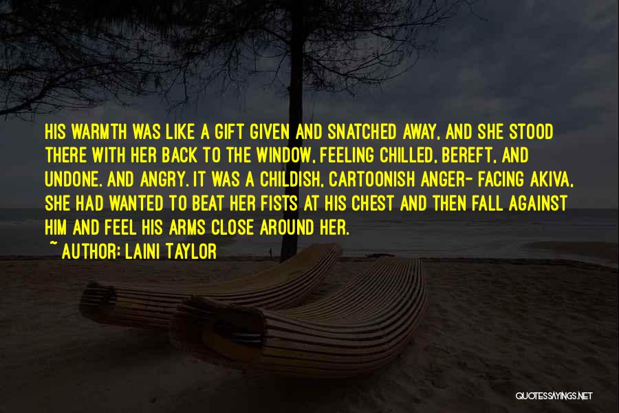 Laini Taylor Quotes: His Warmth Was Like A Gift Given And Snatched Away, And She Stood There With Her Back To The Window,