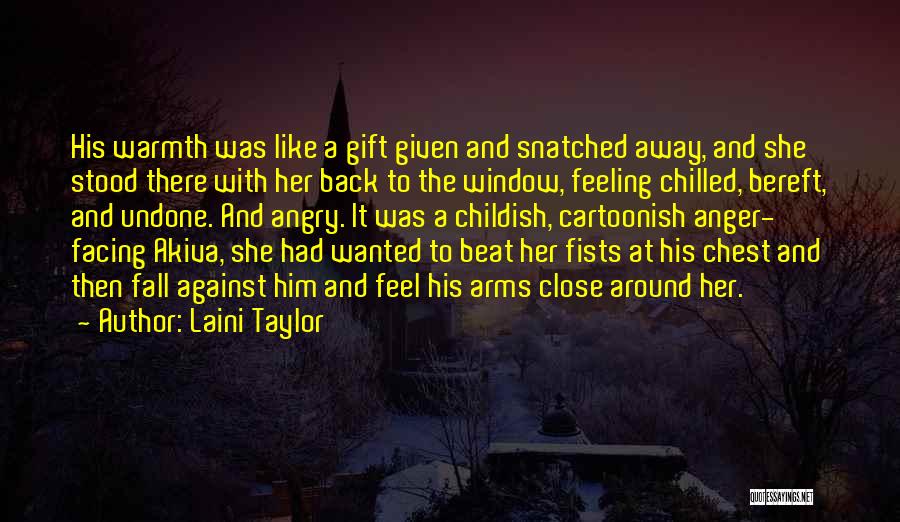 Laini Taylor Quotes: His Warmth Was Like A Gift Given And Snatched Away, And She Stood There With Her Back To The Window,
