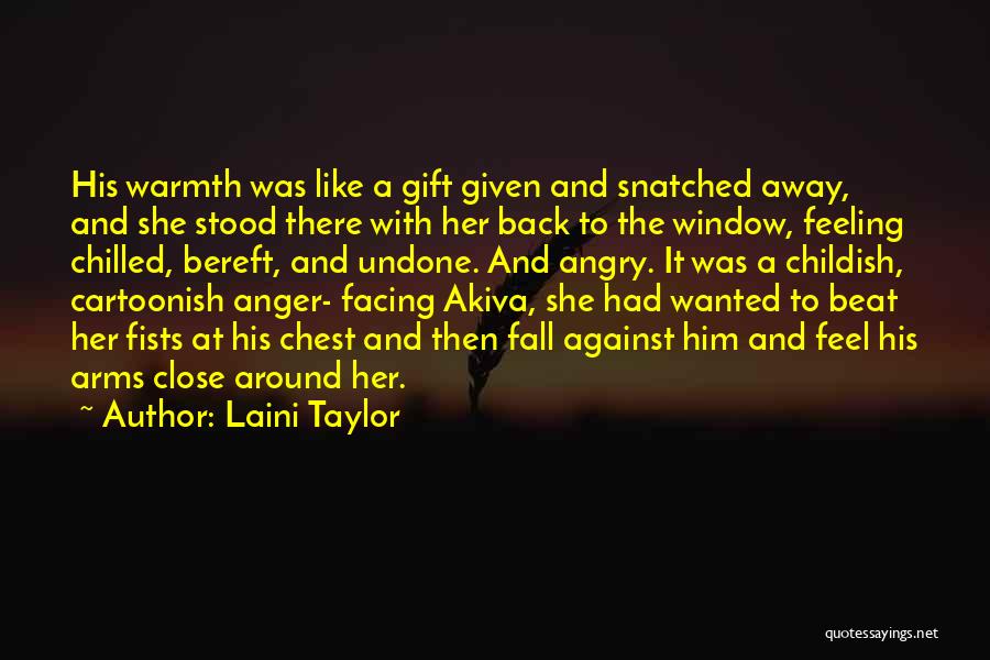 Laini Taylor Quotes: His Warmth Was Like A Gift Given And Snatched Away, And She Stood There With Her Back To The Window,