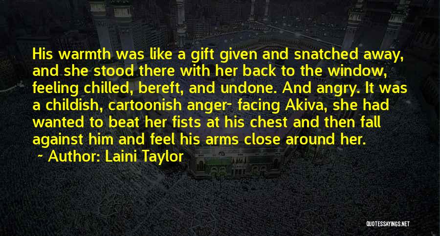 Laini Taylor Quotes: His Warmth Was Like A Gift Given And Snatched Away, And She Stood There With Her Back To The Window,