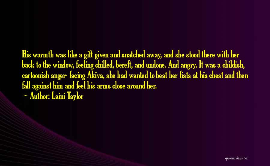 Laini Taylor Quotes: His Warmth Was Like A Gift Given And Snatched Away, And She Stood There With Her Back To The Window,