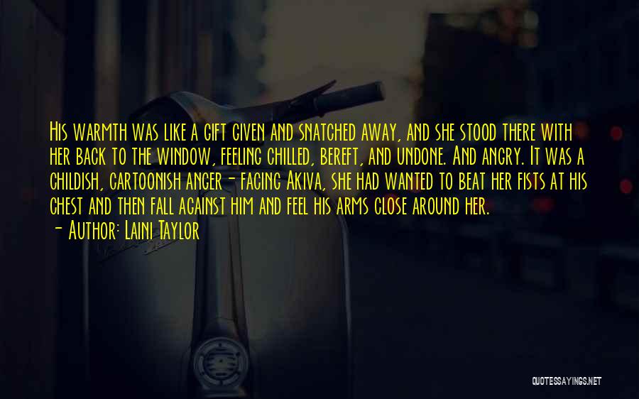 Laini Taylor Quotes: His Warmth Was Like A Gift Given And Snatched Away, And She Stood There With Her Back To The Window,
