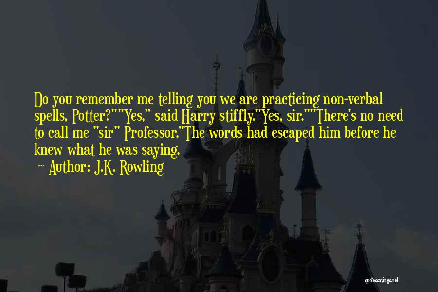J.K. Rowling Quotes: Do You Remember Me Telling You We Are Practicing Non-verbal Spells, Potter?yes, Said Harry Stiffly.yes, Sir.there's No Need To Call