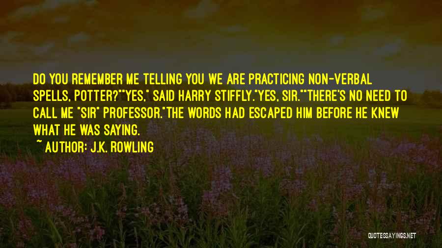 J.K. Rowling Quotes: Do You Remember Me Telling You We Are Practicing Non-verbal Spells, Potter?yes, Said Harry Stiffly.yes, Sir.there's No Need To Call
